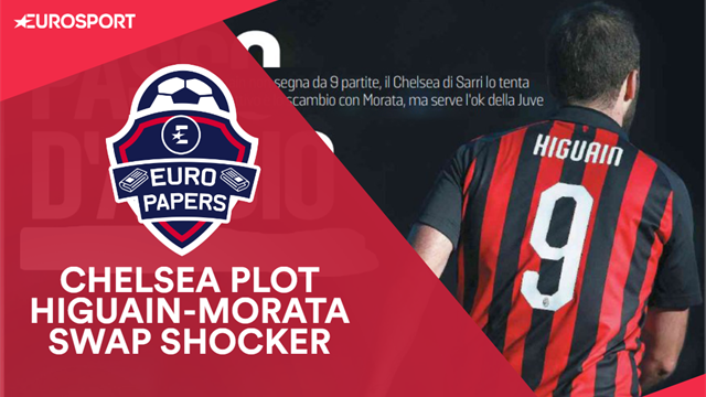 Euro Papers: Chelsea plot Higuain-Morata swap shocker Euro Papers: Chelsea plot Higuain-Morata swap shocker
