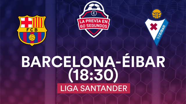La previa en 60", Barcelona-Eibar: Rematar la primera vuelta (18:30) La previa en 60", Barcelona-Eibar: Rematar la primera vuelta (18:30)