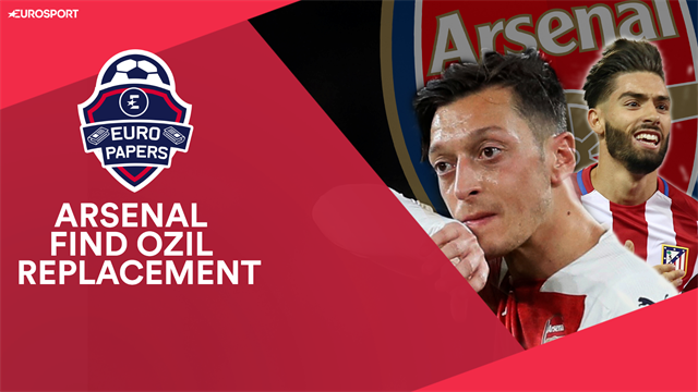 Euro Papers: Carrasco to fill Ozil's boots at Arsenal? Euro Papers: Carrasco to fill Ozil's boots at Arsenal?