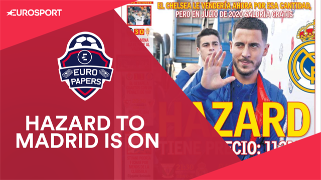 Euro Papers: Hazard to force €112m Real Madrid transfer Euro Papers: Hazard to force €112m Real Madrid transfer
