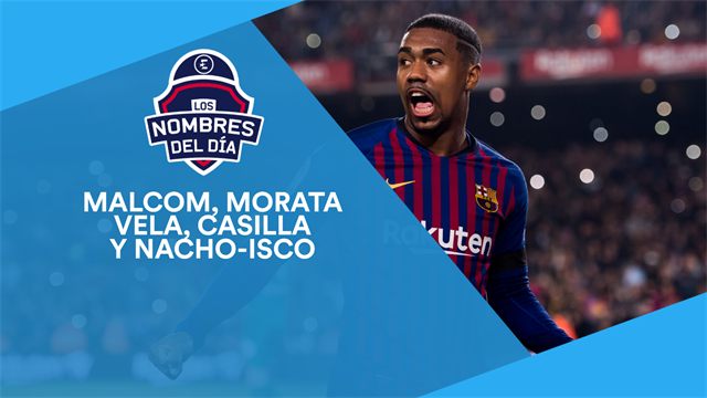 Malcom, Morata, Vela, Casilla y el palo de Nacho a Isco, los nombres del día Malcom, Morata, Vela, Casilla y el palo de Nacho a Isco, los nombres del día