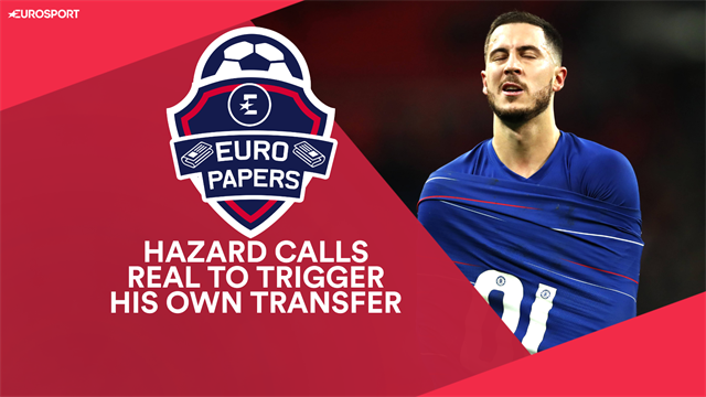 Euro Papers: Hazard calls Real Madrid himself to force through transfer from Chelsea Euro Papers: Hazard calls Real Madrid himself to force through transfer from Chelsea
