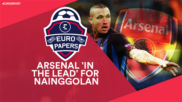 Euro Papers: Arsenal to beat Chelsea, Spurs and United in race to sign Nainggolan Euro Papers: Arsenal to beat Chelsea, Spurs and United in race to sign Nainggolan