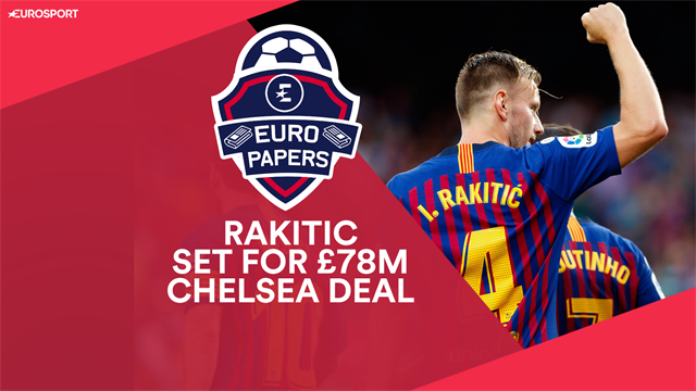 Euro Papers: Rakitic set for £78m Chelsea summer deal Euro Papers: Rakitic set for £78m Chelsea summer deal