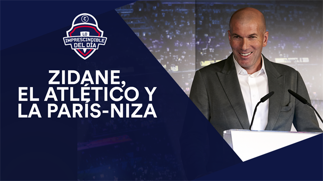 Zidane, el Atlético y la París-Niza, lo imprescindible del día Zidane, el Atlético y la París-Niza, lo imprescindible del día