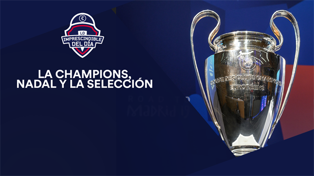 El sorteo de Champions, Rafa Nadal, la convocatoria de la selección y lo imprescindible del día El sorteo de Champions, Rafa Nadal, la convocatoria de la selección y lo imprescindible del día