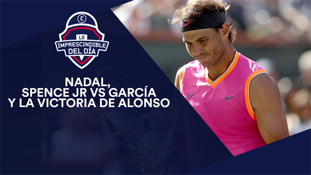 Rafa Nadal, Spence Jr vs García, la victoria de Alonso y lo imprescindible del día Rafa Nadal, Spence Jr vs García, la victoria de Alonso y lo imprescindible del día
