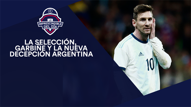 La selección, Garbiñe, una nueva decepción argentina y lo imprescindible del día La selección, Garbiñe, una nueva decepción argentina y lo imprescindible del día