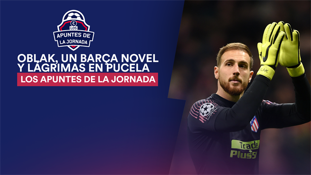 Los apuntes de la jornada 32: Exhibición de Oblak, el once más novel del Barça y lágrimas en Pucela Los apuntes de la jornada 32: Exhibición de Oblak, el once más novel del Barça y lágrimas en Pucela