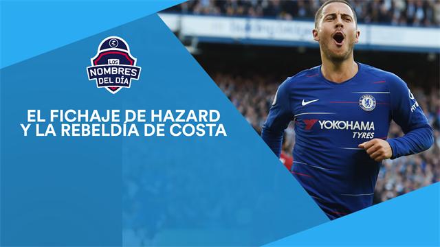 El inminente fichaje de Hazard y la rebeldía de Costa, los nombres del día El inminente fichaje de Hazard y la rebeldía de Costa, los nombres del día