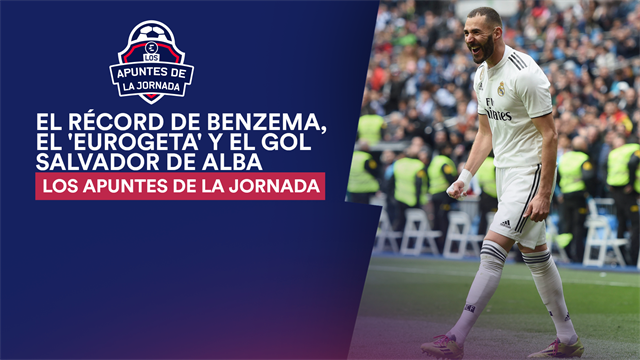 Los apuntes de la jornada 33: El récord de Benzema, el 'EuroGeta' y el gol salvador de Alba Los apuntes de la jornada 33: El récord de Benzema, el 'EuroGeta' y el gol salvador de Alba