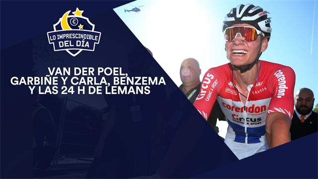 Van Der Poel, Garbiñe y Carla, Benzema y las 24 horas de Le Mans, lo imprescindible del día Van Der Poel, Garbiñe y Carla, Benzema y las 24 horas de Le Mans, lo imprescindible del día