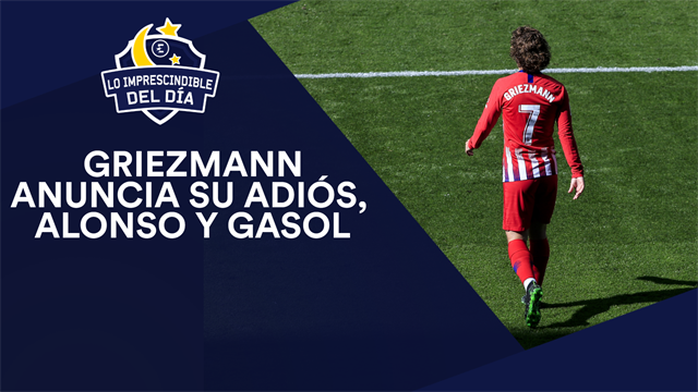 El adiós de Griezmann, Alonso e Indianápolis, Gasol y lo imprescindible del día El adiós de Griezmann, Alonso e Indianápolis, Gasol y lo imprescindible del día