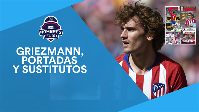 Las portadas tras el adiós de Griezmann, sus sustitutos, James, Agüero y Rodri, los nombres del día Las portadas tras el adiós de Griezmann, sus sustitutos, James, Agüero y Rodri, los nombres del día