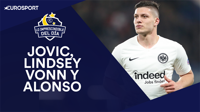 Jovic, Lindsey Vonn, el accidente de Alonso y lo imprescindible del día Jovic, Lindsey Vonn, el accidente de Alonso y lo imprescindible del día