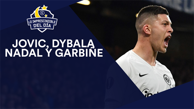 Jovic, Dybala, Nadal, Federer, Garbiñe y lo imprescindible del día Jovic, Dybala, Nadal, Federer, Garbiñe y lo imprescindible del día
