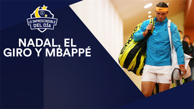 Rafa Nadal, el Giro de Italia, Mbappé y lo imprescindible del día Rafa Nadal, el Giro de Italia, Mbappé y lo imprescindible del día