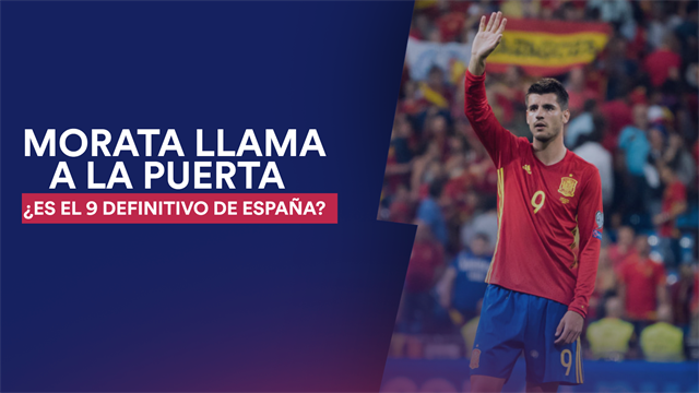 Morata pide paso: ¿Debe ser el 9 de España? Morata pide paso: ¿Debe ser el 9 de España?