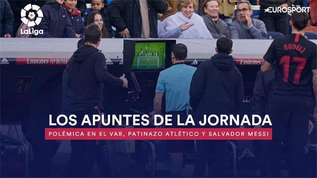 Los apuntes de la jornada 20: Polémica en el VAR, patinazo del Atlético y salvador Messi Los apuntes de la jornada 20: Polémica en el VAR, patinazo del Atlético y salvador Messi
