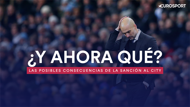 ¿Y ahora qué? Las posibles consecuencias de la dura sanción al City ¿Y ahora qué? Las posibles consecuencias de la dura sanción al City