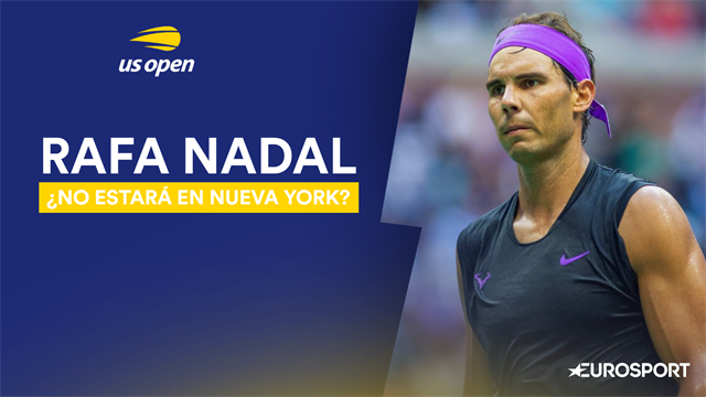 Los motivos y consecuencias de la posible ausencia de Rafa Nadal en el US Open Los motivos y consecuencias de la posible ausencia de Rafa Nadal en el US Open